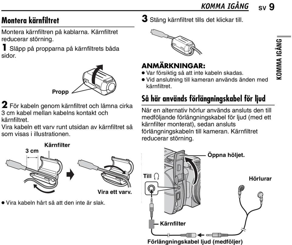 3 cm Propp Kärnfilter KOMMA IGÅNG SV 9 3 Stäng kärnfiltret tills det klickar till. ANMÄRKNINGAR: Var försiktig så att inte kabeln skadas. Vid anslutning till kameran används änden med kärnfiltret.