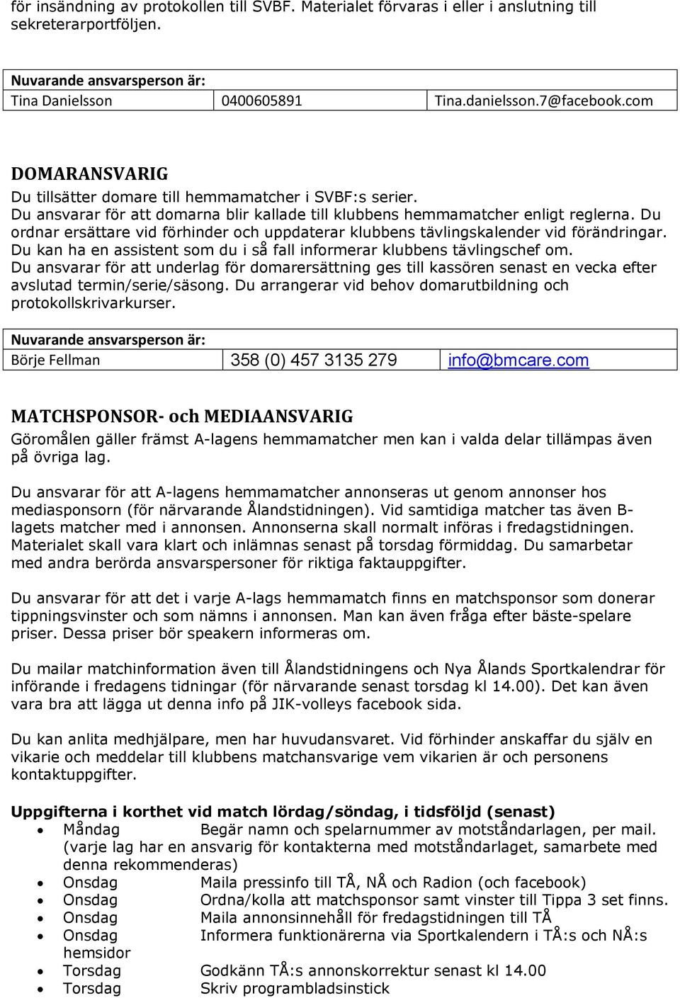 Du ordnar ersättare vid förhinder och uppdaterar klubbens tävlingskalender vid förändringar. Du kan ha en assistent som du i så fall informerar klubbens tävlingschef om.