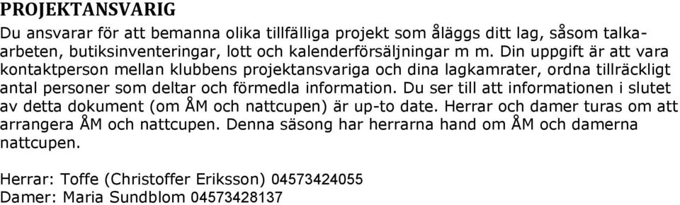 Din uppgift är att vara kontaktperson mellan klubbens projektansvariga och dina lagkamrater, ordna tillräckligt antal personer som deltar och förmedla