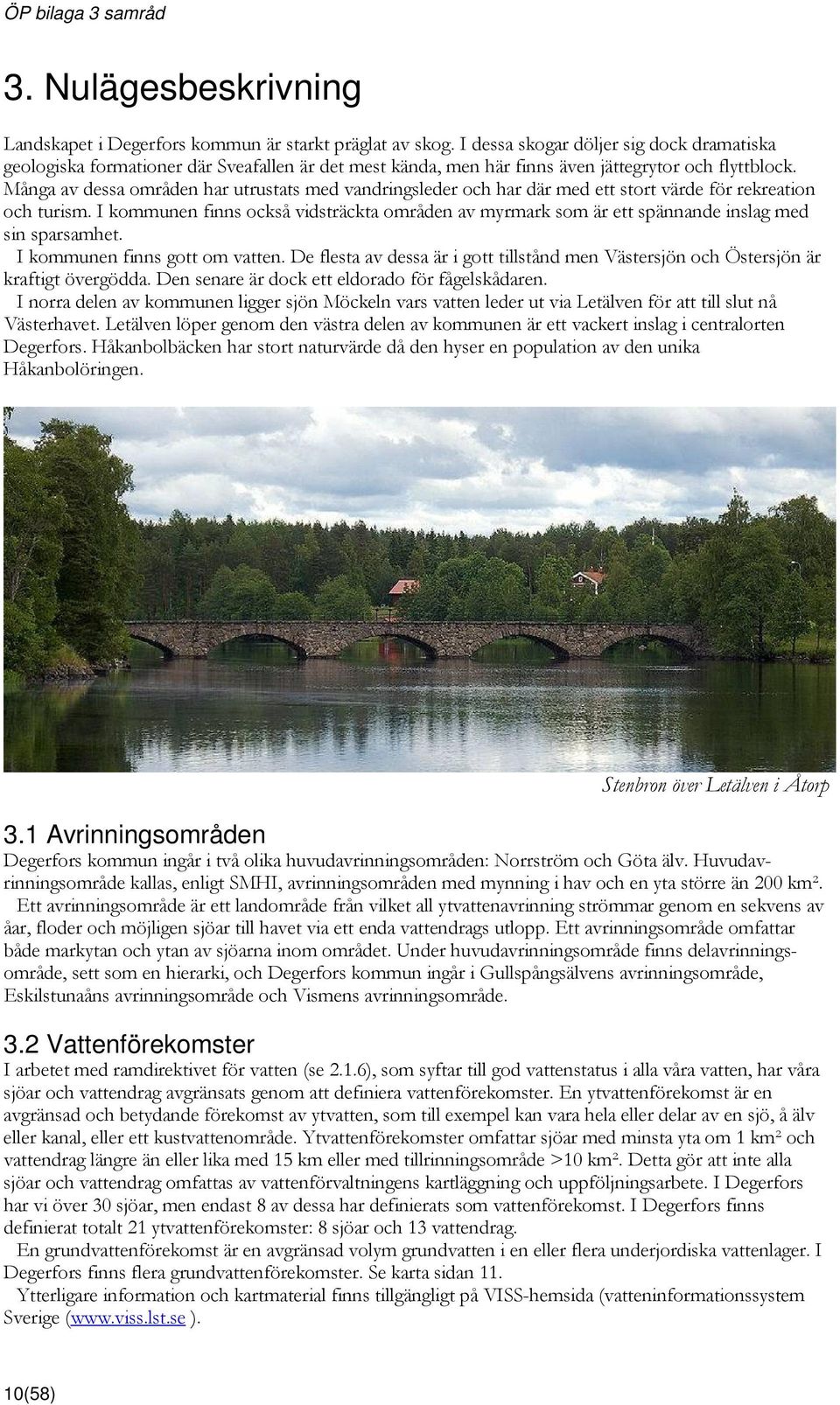 Många av dessa områden har utrustats med vandringsleder och har där med ett stort värde för rekreation och turism.