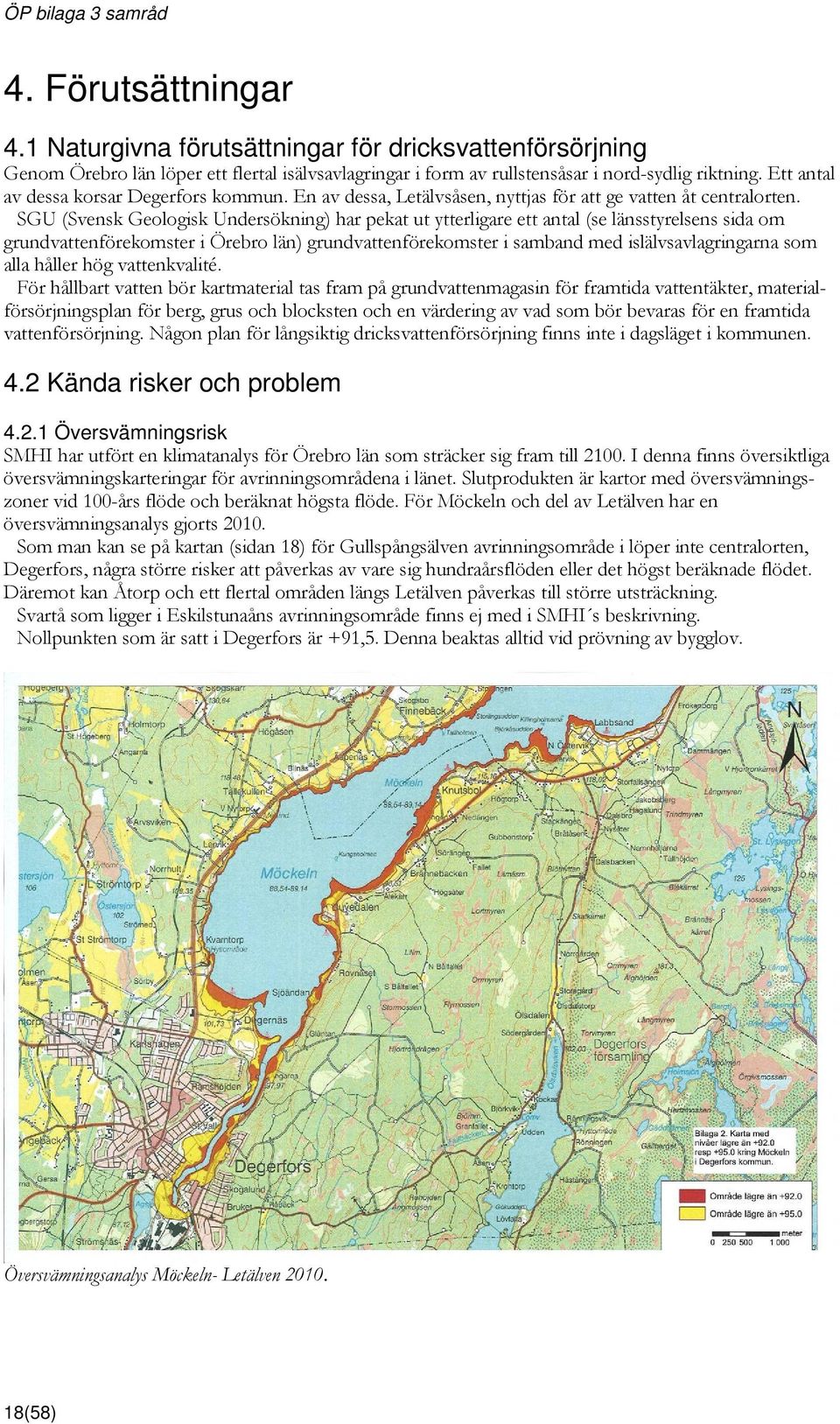 SGU (Svensk Geologisk Undersökning) har pekat ut ytterligare ett antal (se länsstyrelsens sida om grundvattenförekomster i Örebro län) grundvattenförekomster i samband med islälvsavlagringarna som