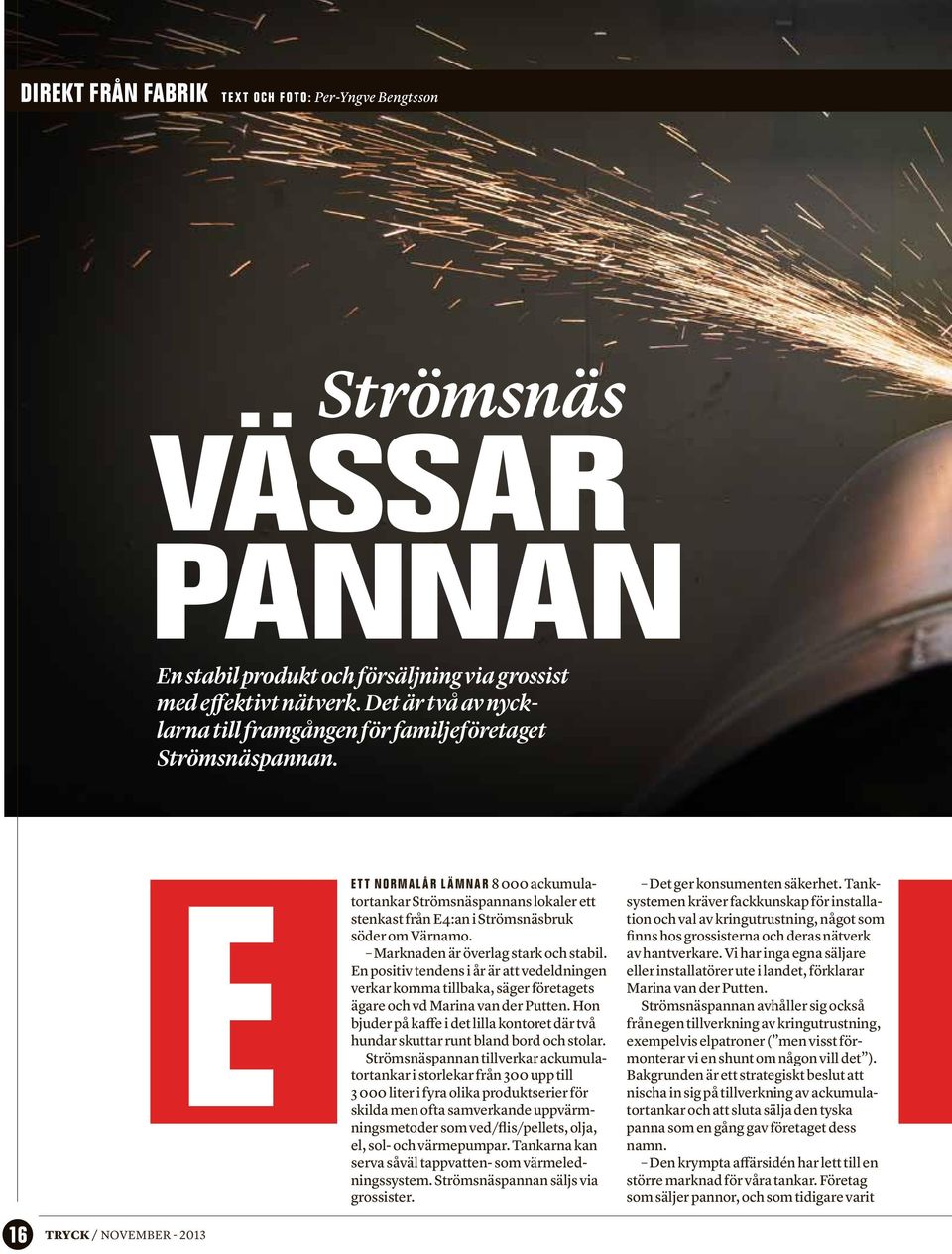 E Ett normalår lämnar 8 000 ackumulatortankar Strömsnäspannans lokaler ett stenkast från E4:an i Strömsnäsbruk söder om Värnamo. Marknaden är överlag stark och stabil.