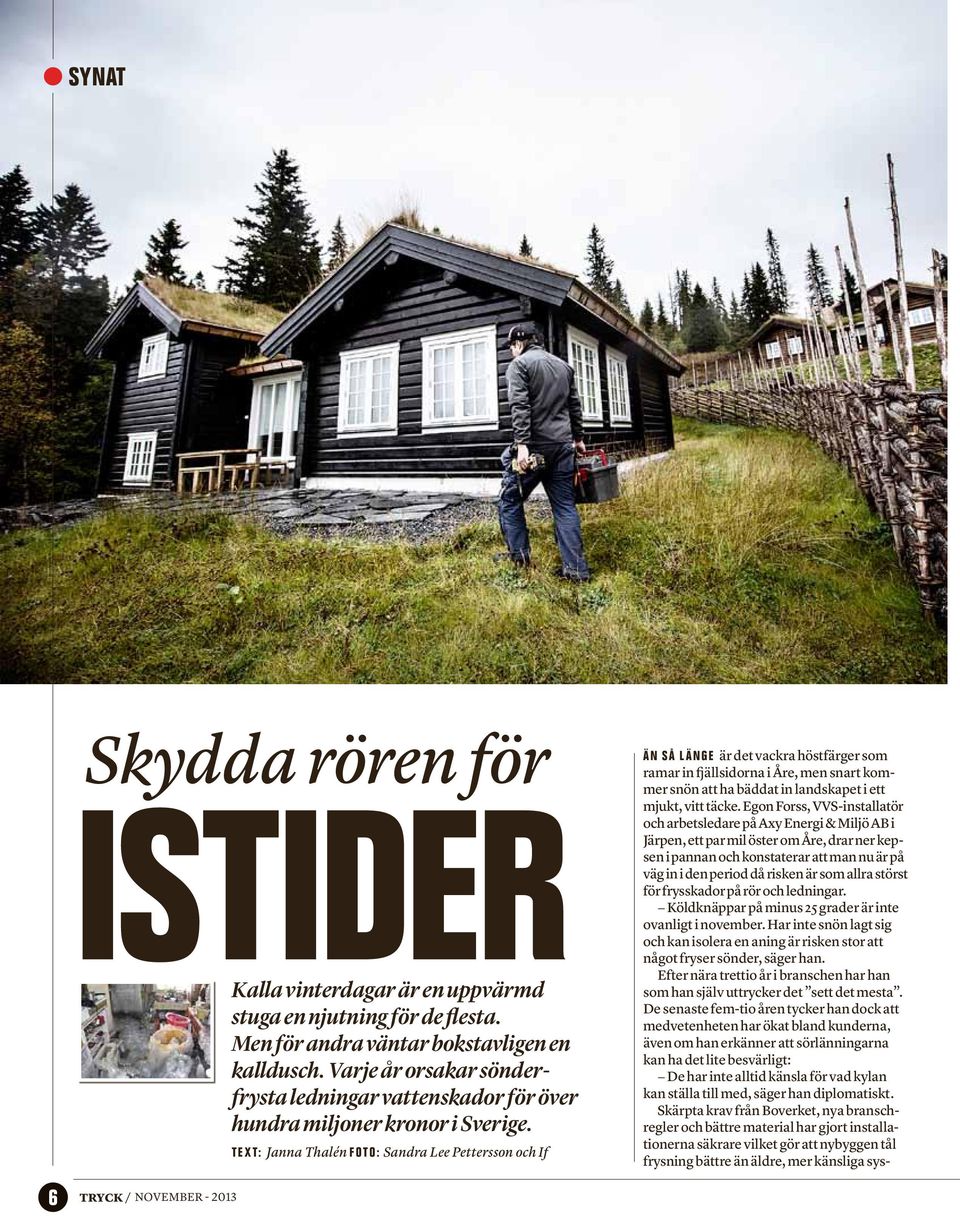 Text: Janna Thalén Foto: Sandra Lee Pettersson och If Än så länge är det vackra höstfärger som ramar in fjällsidorna i Åre, men snart kommer snön att ha bäddat in landskapet i ett mjukt, vitt täcke.