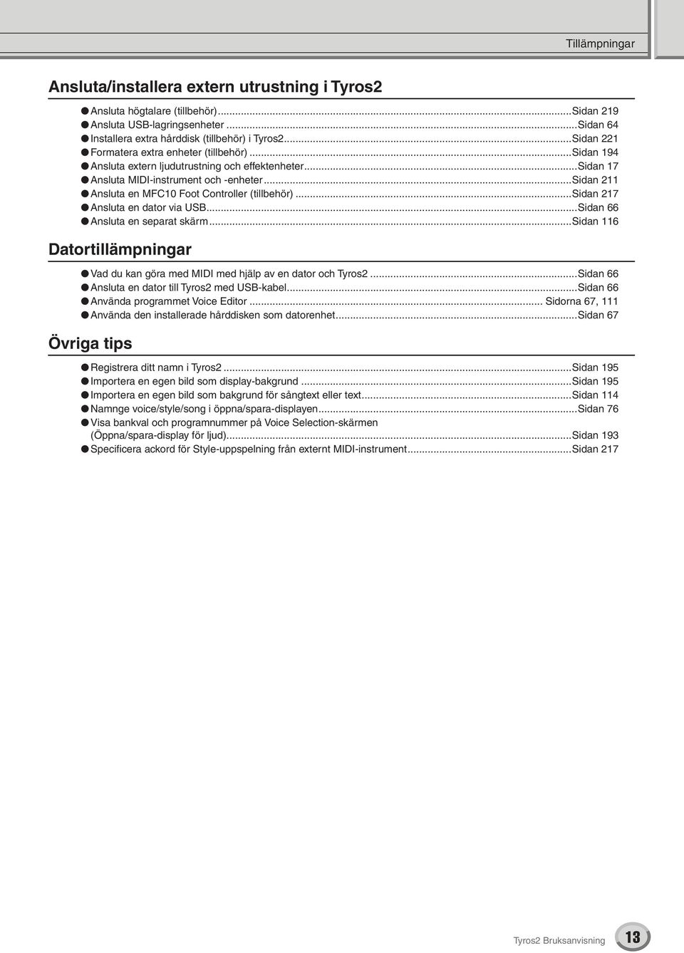 ..sidan 211 Ansluta en MFC10 Foot Controller (tillbehör)...sidan 217 Ansluta en dator via USB...Sidan 66 Ansluta en separat skärm.