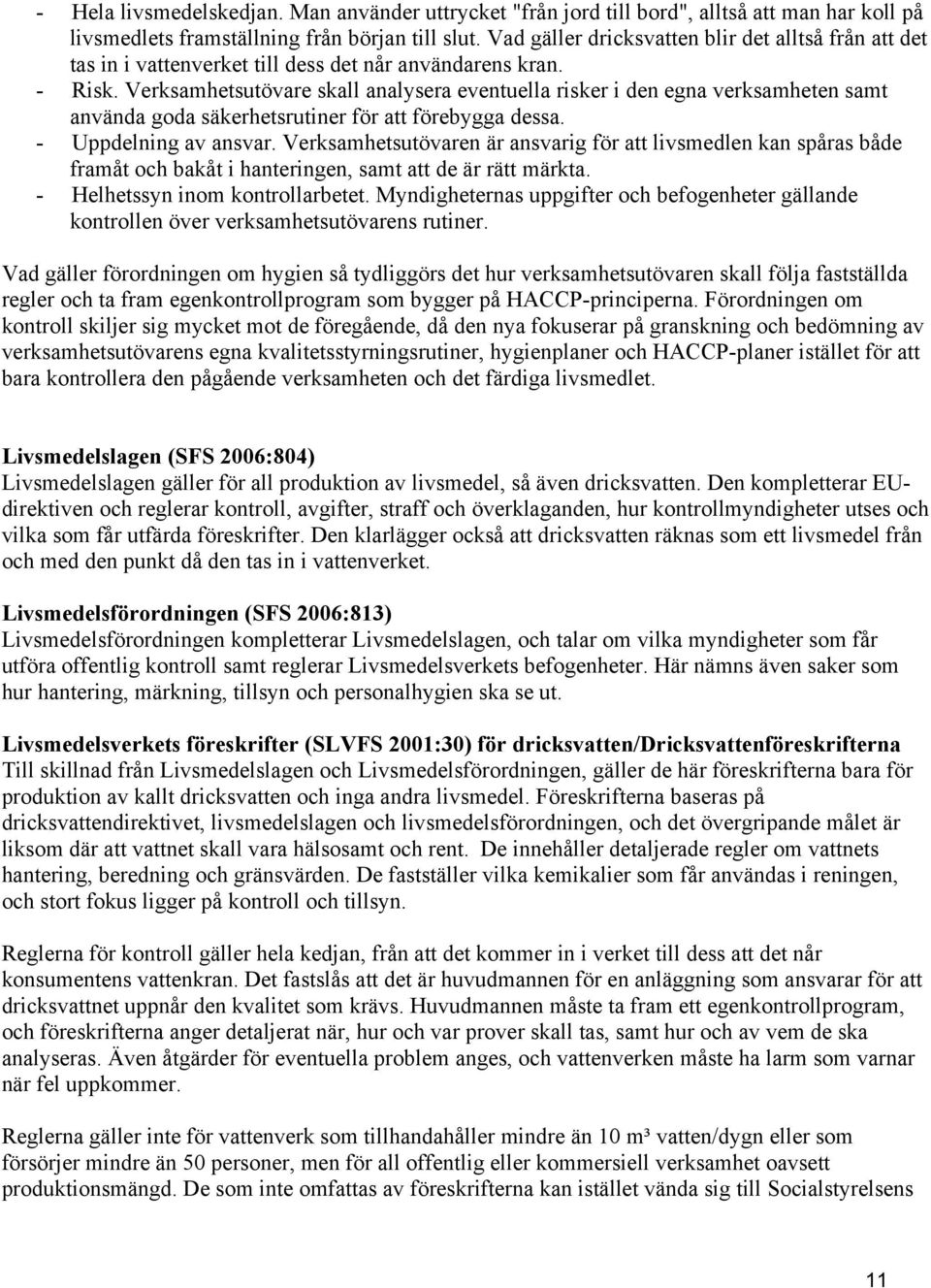 Verksamhetsutövare skall analysera eventuella risker i den egna verksamheten samt använda goda säkerhetsrutiner för att förebygga dessa. - Uppdelning av ansvar.