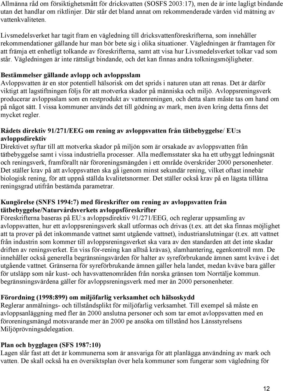 Livsmedelsverket har tagit fram en vägledning till dricksvattenföreskrifterna, som innehåller rekommendationer gällande hur man bör bete sig i olika situationer.