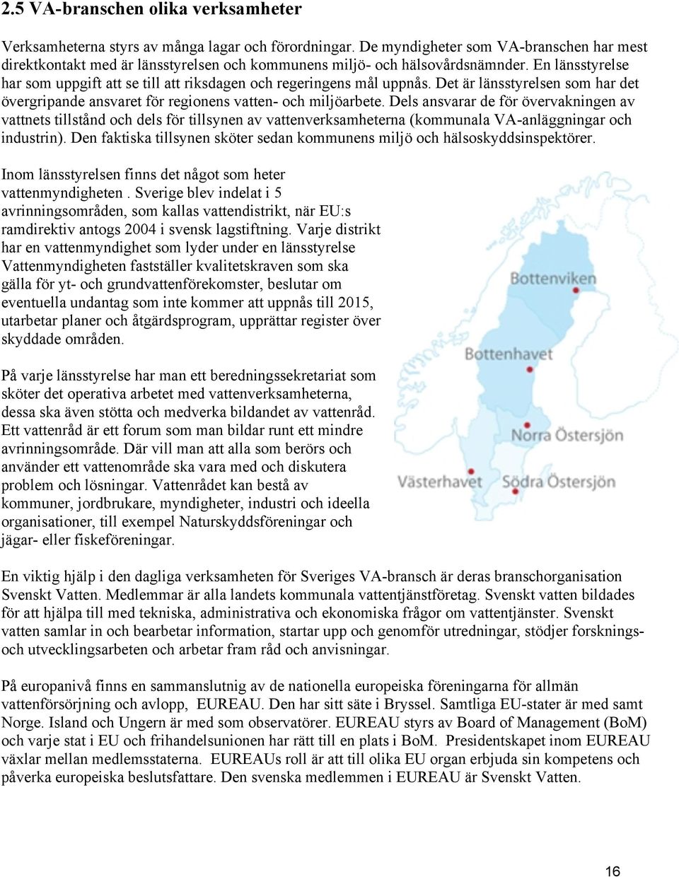 En länsstyrelse har som uppgift att se till att riksdagen och regeringens mål uppnås. Det är länsstyrelsen som har det övergripande ansvaret för regionens vatten- och miljöarbete.