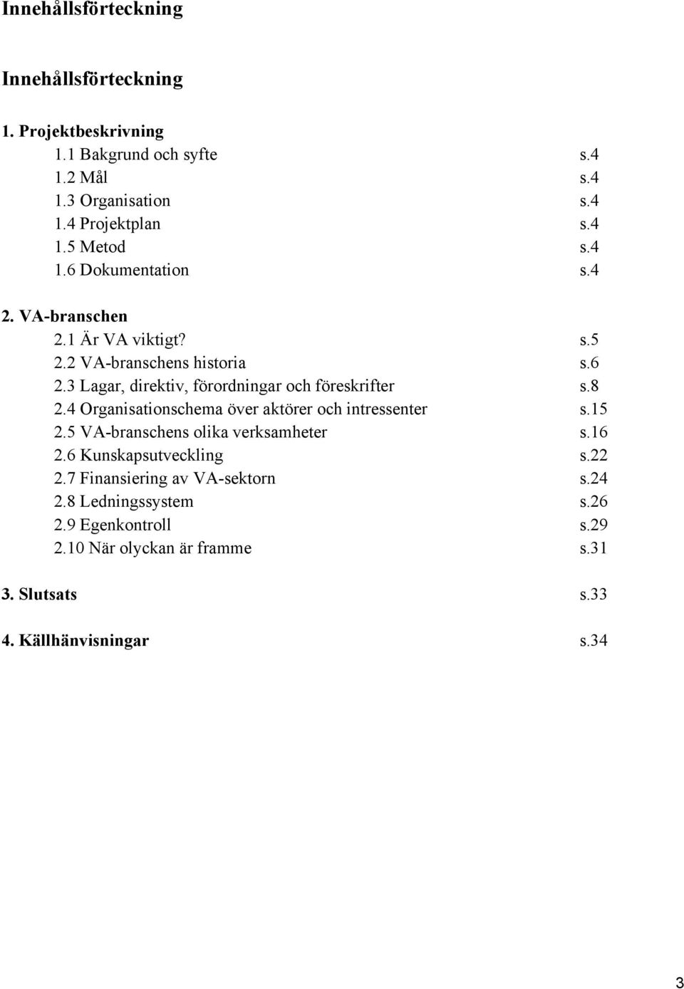 8 2.4 Organisationschema över aktörer och intressenter s.15 2.5 VA-branschens olika verksamheter s.16 2.6 Kunskapsutveckling s.22 2.