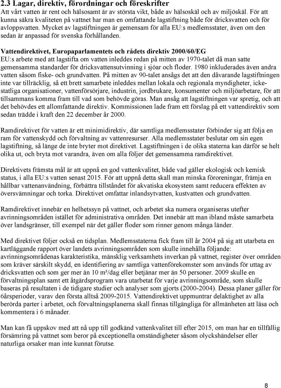 Mycket av lagstiftningen är gemensam för alla EU:s medlemsstater, även om den sedan är anpassad för svenska förhållanden.