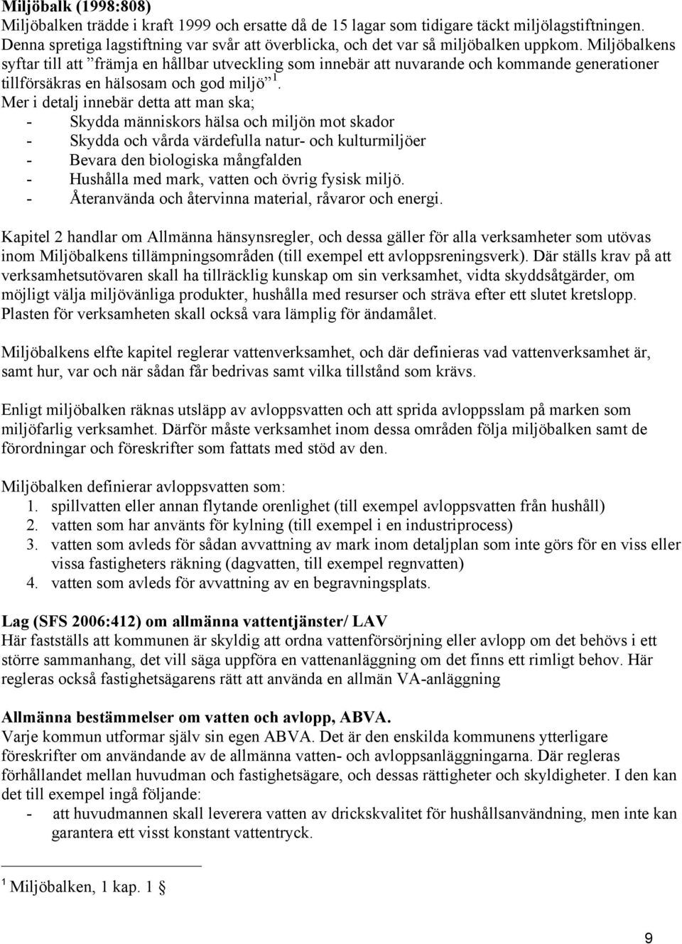 Miljöbalkens syftar till att främja en hållbar utveckling som innebär att nuvarande och kommande generationer tillförsäkras en hälsosam och god miljö 1.