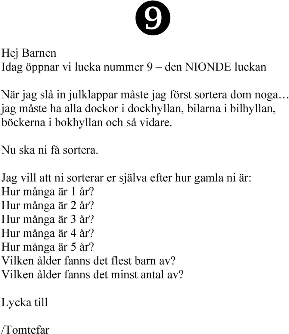 Nu ska ni få sortera. Jag vill att ni sorterar er själva efter hur gamla ni är: Hur många är 1 år? Hur många är 2 år?