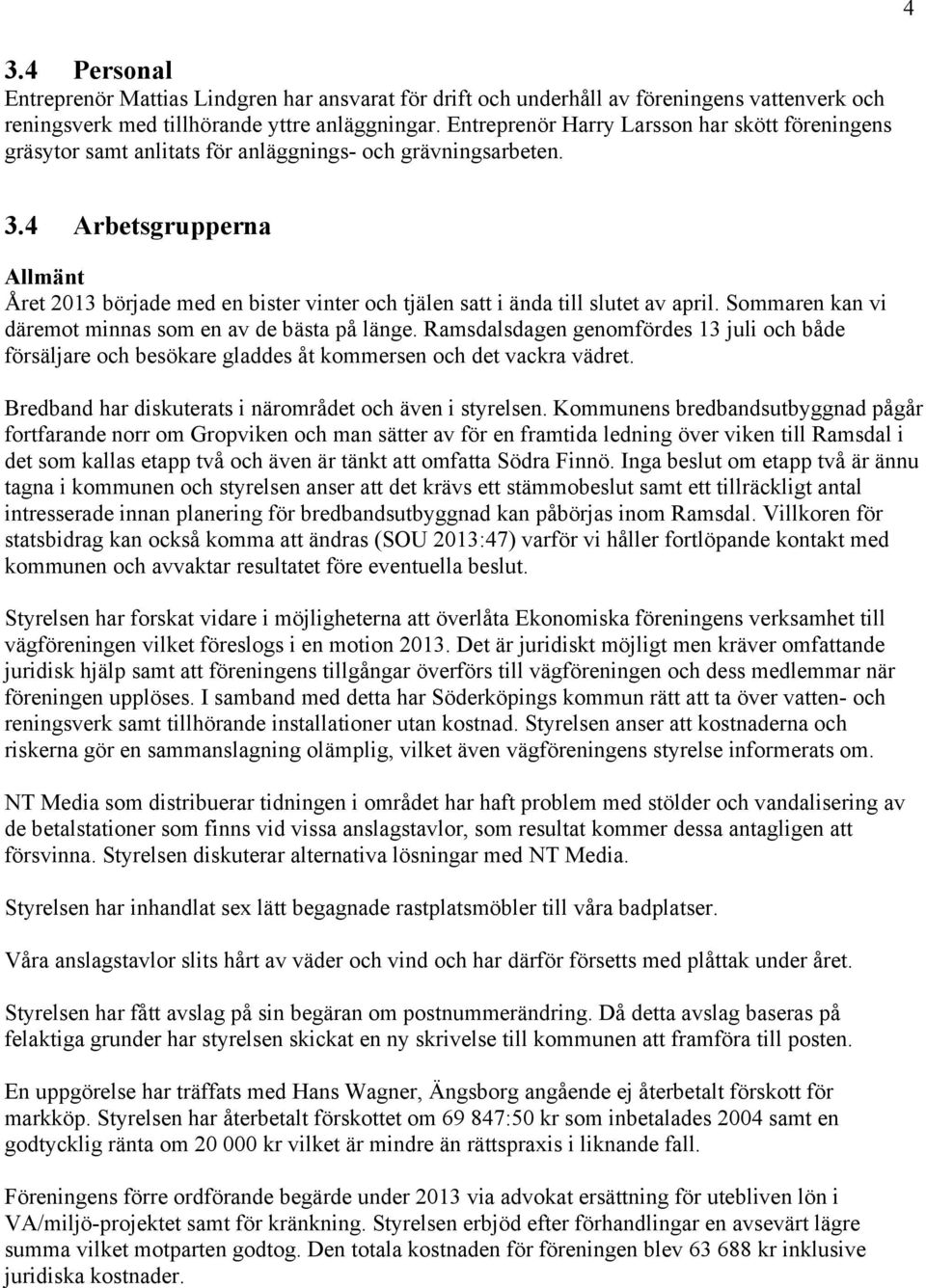 4 Arbetsgrupperna Allmänt Året 2013 började med en bister vinter och tjälen satt i ända till slutet av april. Sommaren kan vi däremot minnas som en av de bästa på länge.