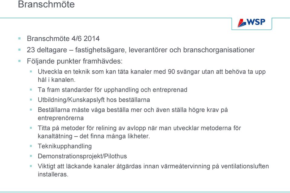 Ta fram standarder för upphandling och entreprenad Utbildning/Kunskapslyft hos beställarna Beställarna måste våga beställa mer och även ställa högre krav på