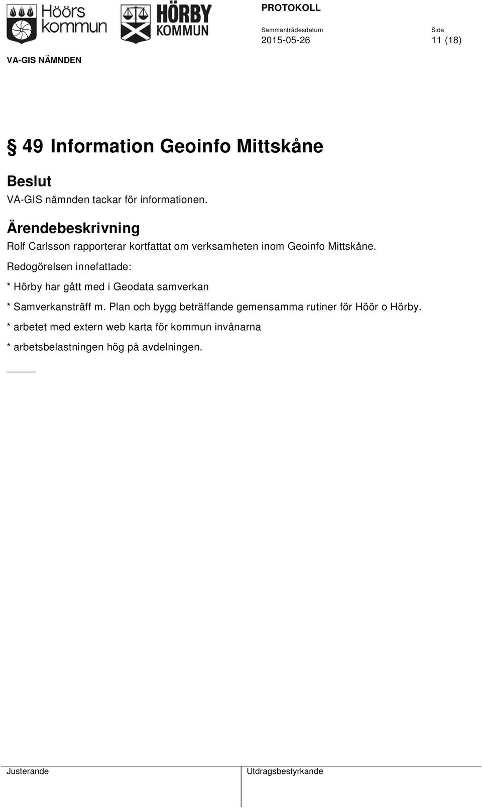 Redogörelsen innefattade: * Hörby har gått med i Geodata samverkan * Samverkansträff m.