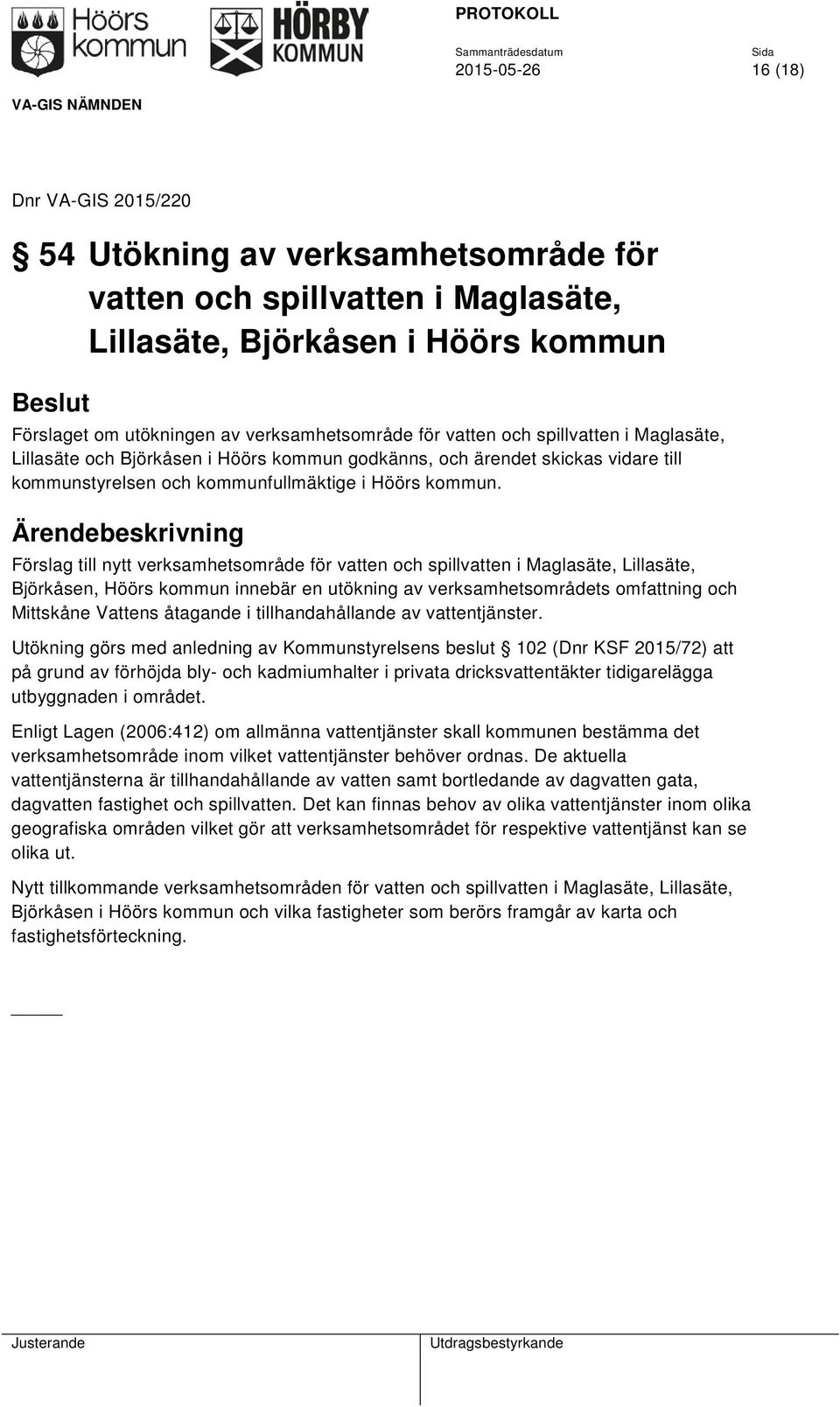 Förslag till nytt verksamhetsområde för vatten och spillvatten i Maglasäte, Lillasäte, Björkåsen, Höörs kommun innebär en utökning av verksamhetsområdets omfattning och Mittskåne Vattens åtagande i