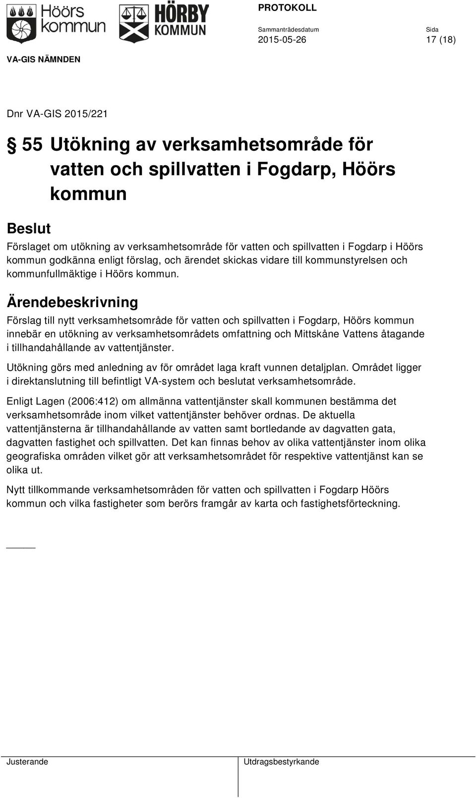 Förslag till nytt verksamhetsområde för vatten och spillvatten i Fogdarp, Höörs kommun innebär en utökning av verksamhetsområdets omfattning och Mittskåne Vattens åtagande i tillhandahållande av