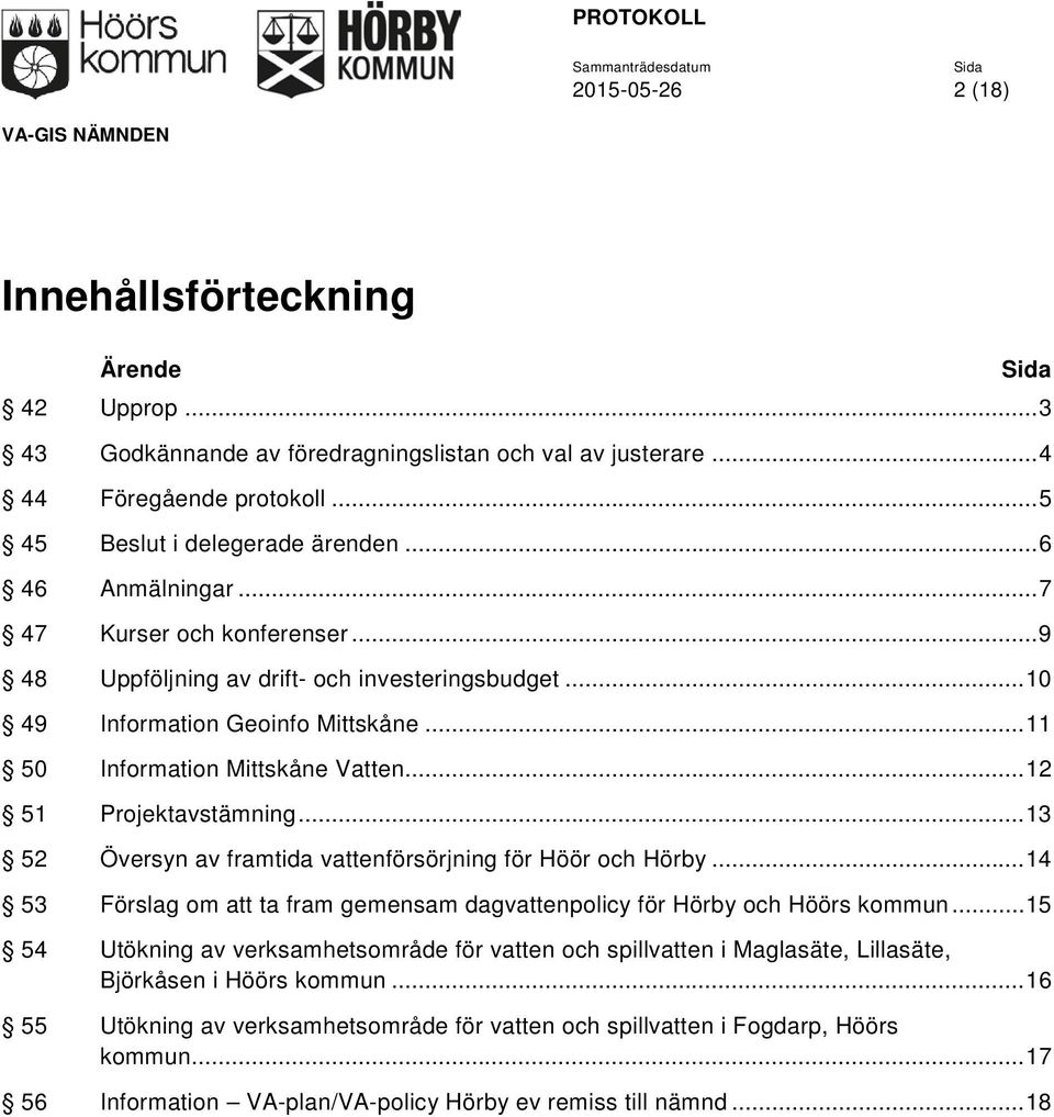 .. 13 52 Översyn av framtida vattenförsörjning för Höör och Hörby... 14 53 Förslag om att ta fram gemensam dagvattenpolicy för Hörby och Höörs kommun.