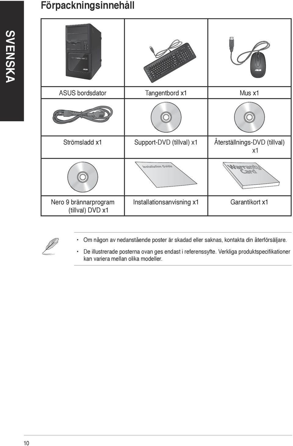 Installationsanvisning x1 Garantikort x1 Om någon av nedanstående poster är skadad eller saknas, kontakta din