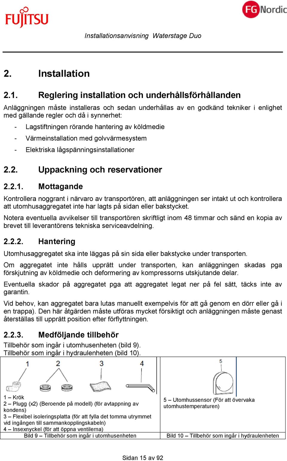 rörande hantering av köldmedie - Värmeinstallation med golvvärmesystem - Elektriska lågspänningsinstallationer 2.2. Uppackning och reservationer 2.2.1.