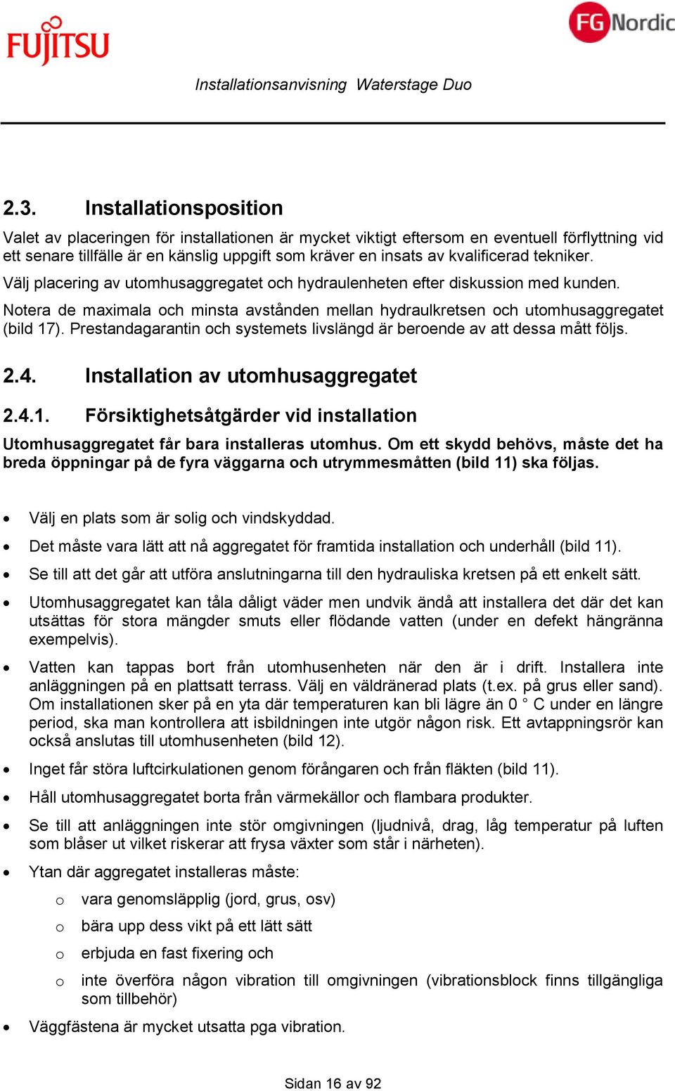 Notera de maximala och minsta avstånden mellan hydraulkretsen och utomhusaggregatet (bild 17). Prestandagarantin och systemets livslängd är beroende av att dessa mått följs. 2.4.