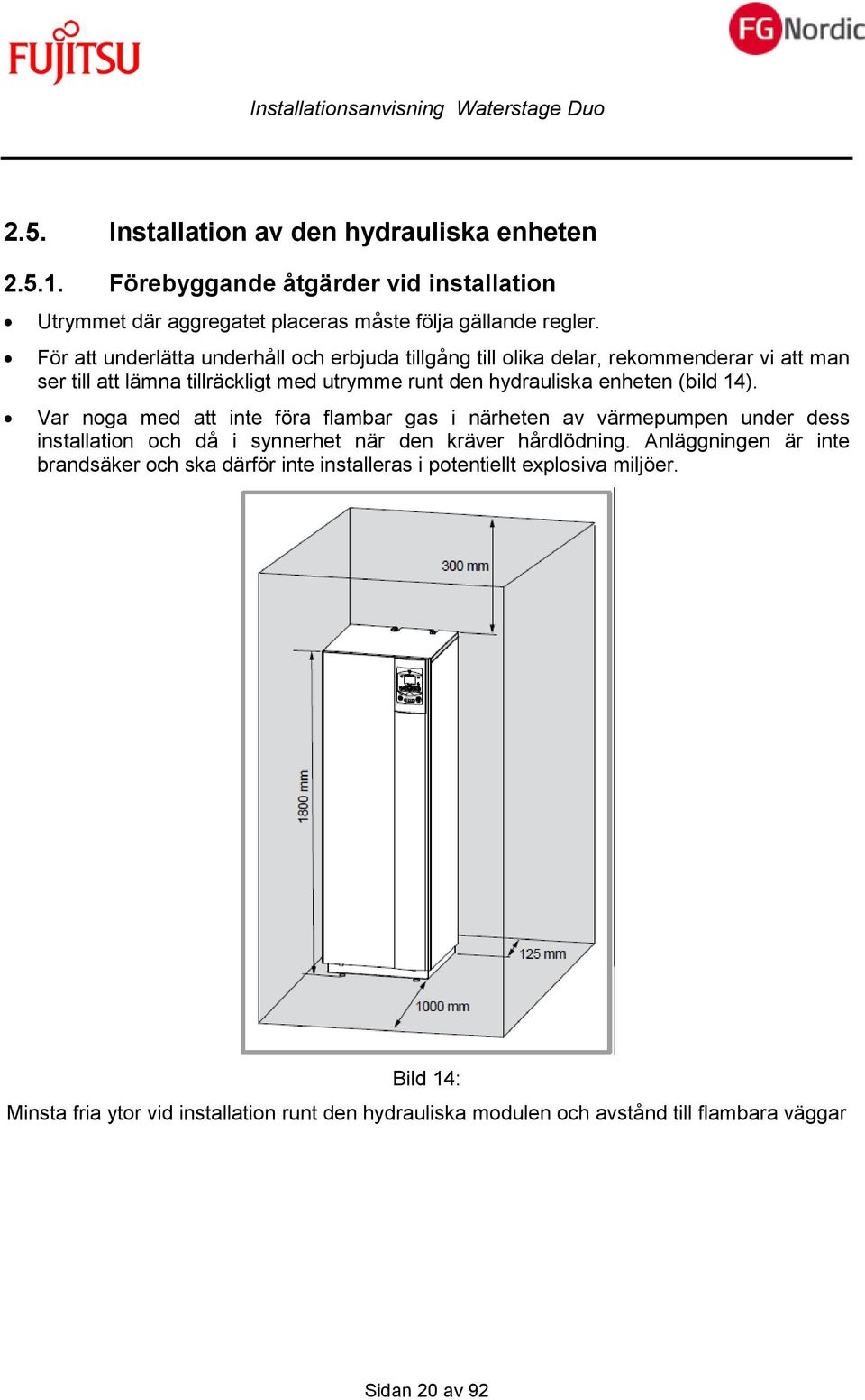 (bild 14). Var noga med att inte föra flambar gas i närheten av värmepumpen under dess installation och då i synnerhet när den kräver hårdlödning.