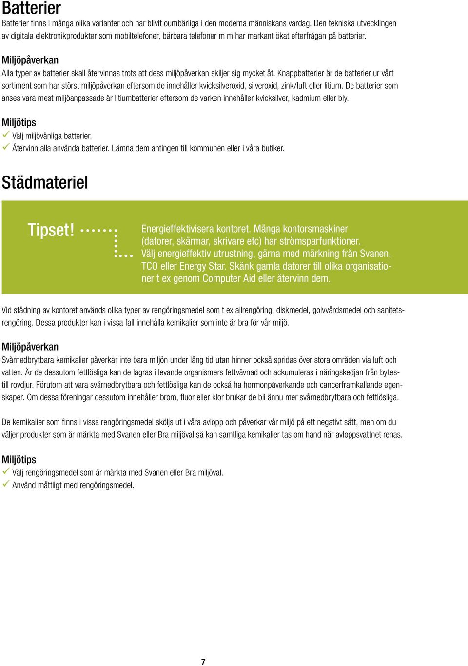 Miljöpåverkan Alla typer av batterier skall återvinnas trots att dess miljöpåverkan skiljer sig mycket åt.