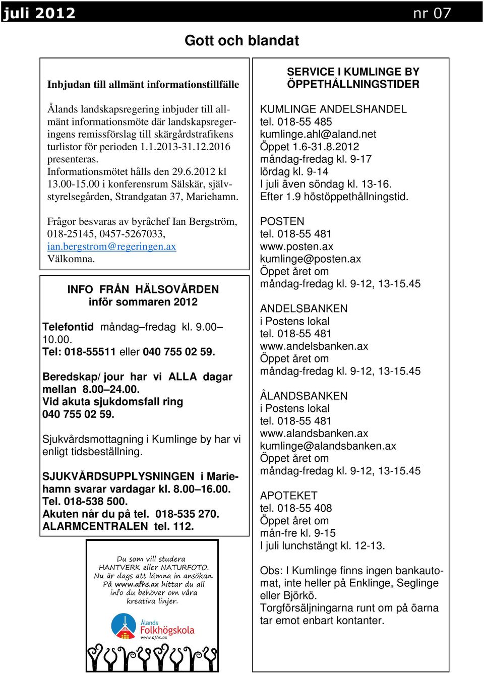 Frågor besvaras av byråchef Ian Bergström, 018-25145, 0457-5267033, ian.bergstrom@regeringen.ax Välkomna. INFO FRÅN HÄLSOVÅRDEN inför sommaren 2012 Telefontid måndag fredag kl. 9.00 