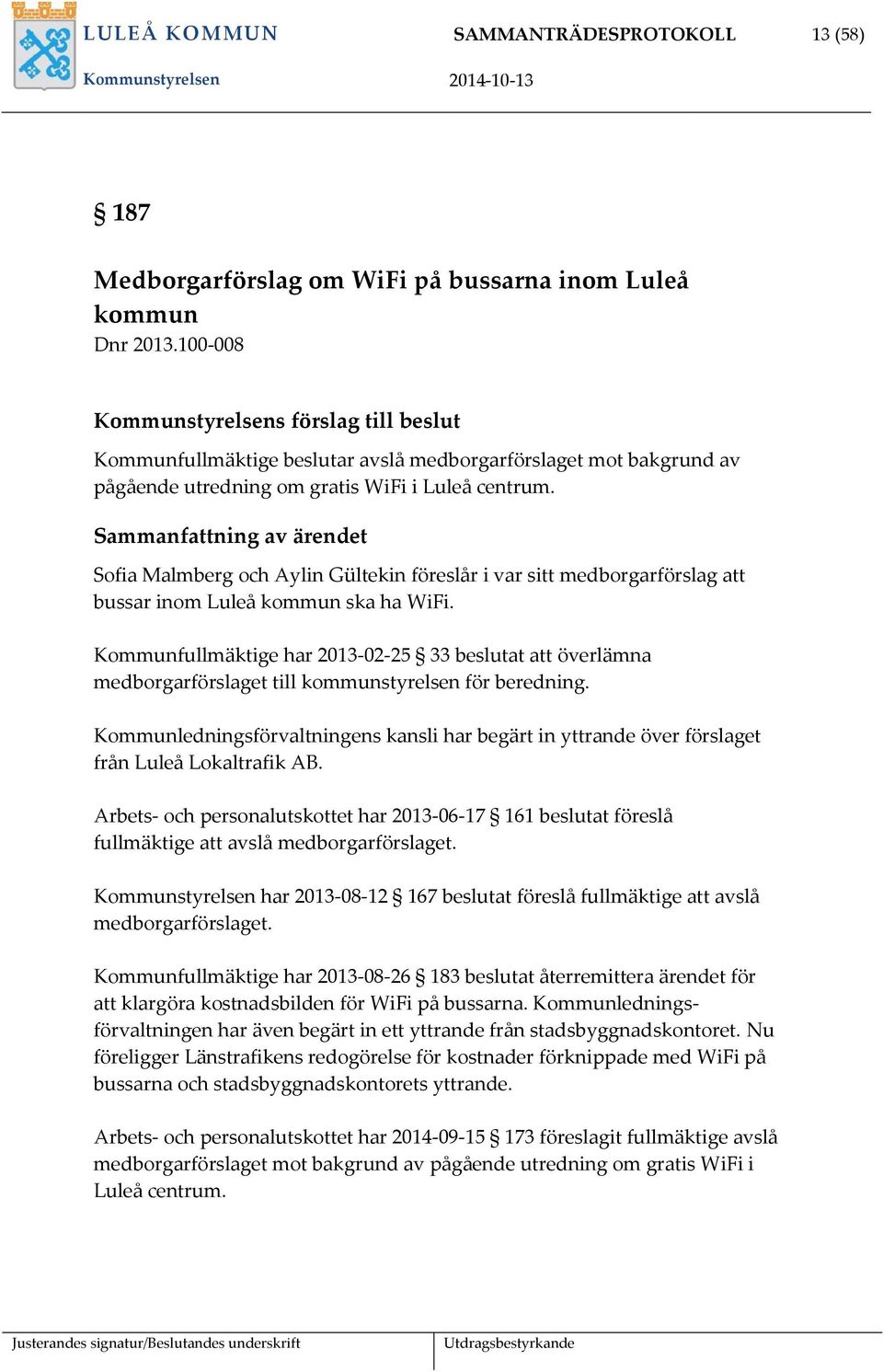 Sammanfattning av ärendet Sofia Malmberg och Aylin Gültekin föreslår i var sitt medborgarförslag att bussar inom Luleå kommun ska ha WiFi.