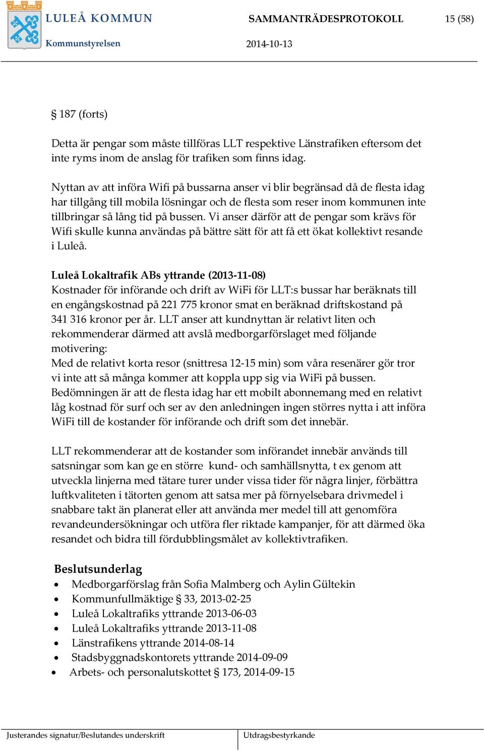 Vi anser därför att de pengar som krävs för Wifi skulle kunna användas på bättre sätt för att få ett ökat kollektivt resande i Luleå.