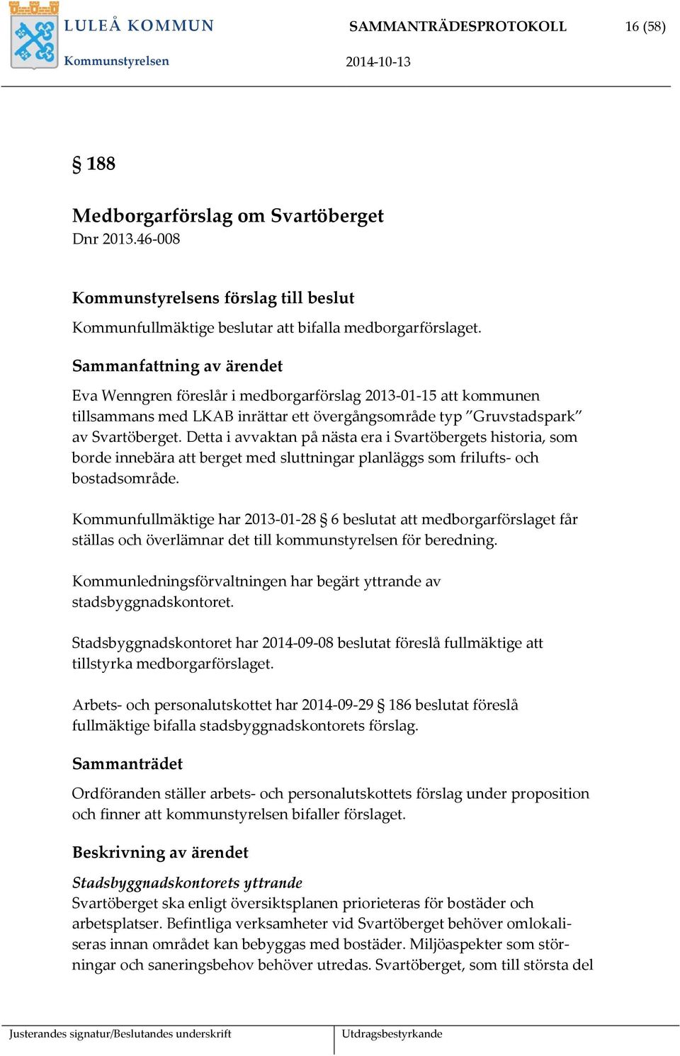 Detta i avvaktan på nästa era i Svartöbergets historia, som borde innebära att berget med sluttningar planläggs som frilufts- och bostadsområde.