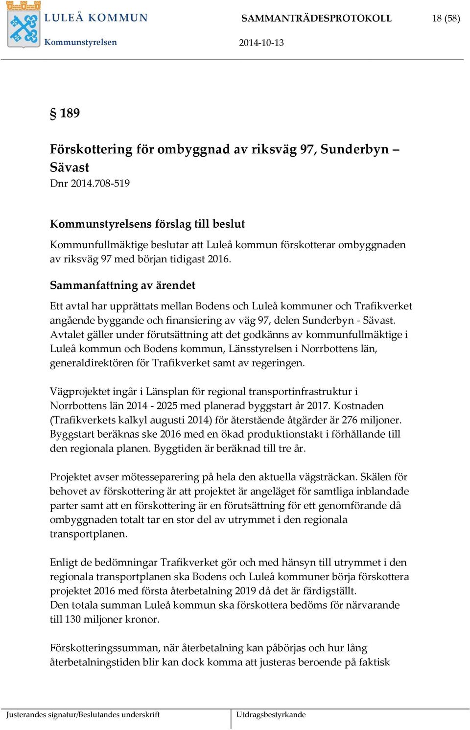 Sammanfattning av ärendet Ett avtal har upprättats mellan Bodens och Luleå kommuner och Trafikverket angående byggande och finansiering av väg 97, delen Sunderbyn - Sävast.