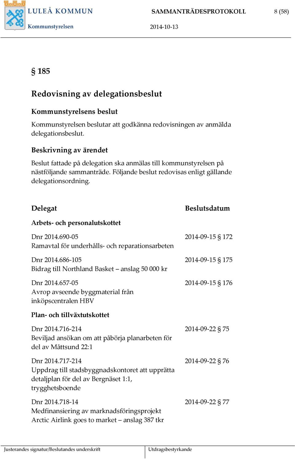 Delegat Beslutsdatum Arbets- och personalutskottet Dnr 2014.690-05 Ramavtal för underhålls- och reparationsarbeten Dnr 2014.686-105 Bidrag till Northland Basket anslag 50 000 kr Dnr 2014.