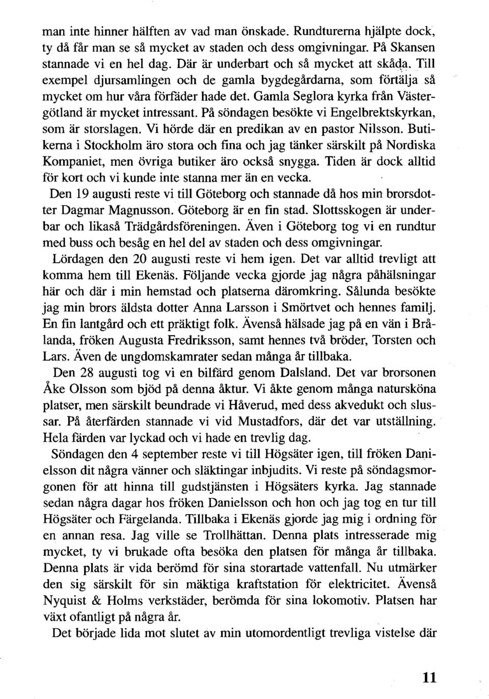 Gamla Seglora kyrka från Västergötland är mycket intressant. På söndagen besökte vi Engelbrektskyrkan, som är storslagen. Vi hörde där en predikan aven pastor Nilsson.