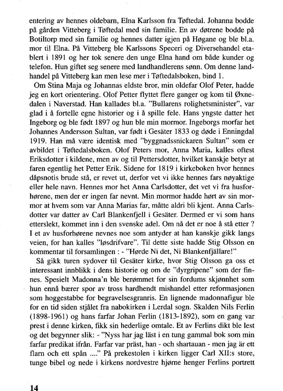 På Vitteberg ble Karlssons Speceri og Diversehandel etablert i 1891 og her tok senere den unge Elna hand om både kunder og telefon. Hun giftet seg senere med landhandlerens sf(jnn.