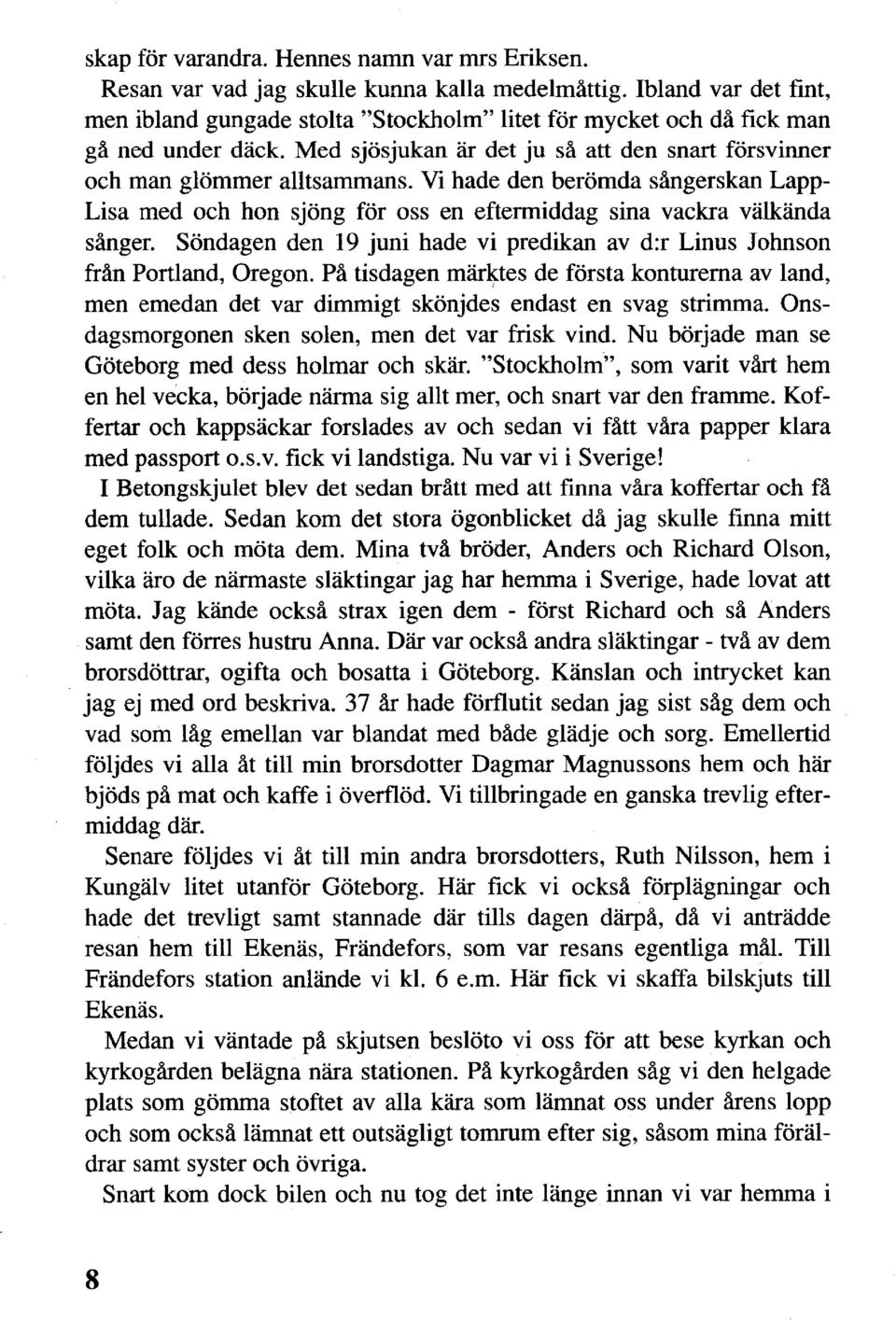 Vi hade den berömda sångerskan Lapp Lisa med och hon sjöng för oss en eftermiddag sina vackra välkända sånger. Söndagen den 19 juni hade vi predikan av d:r Linus Johnson från Portland, Oregon.