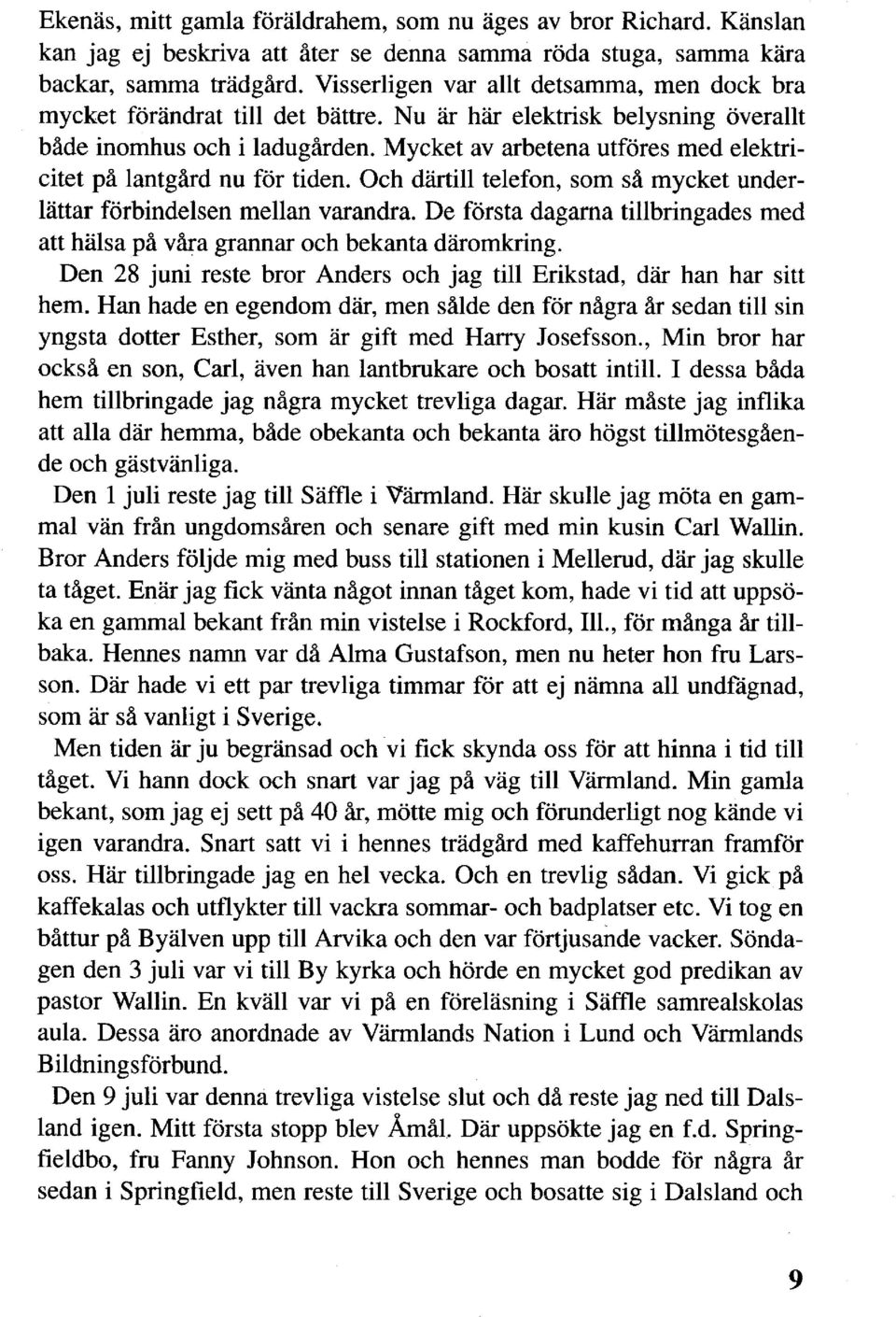 Mycket av arbetena utföres med elektricitet på lantgård nu för tiden. Och därtill telefon, som så mycket underlättar förbindelsen mellan varandra.