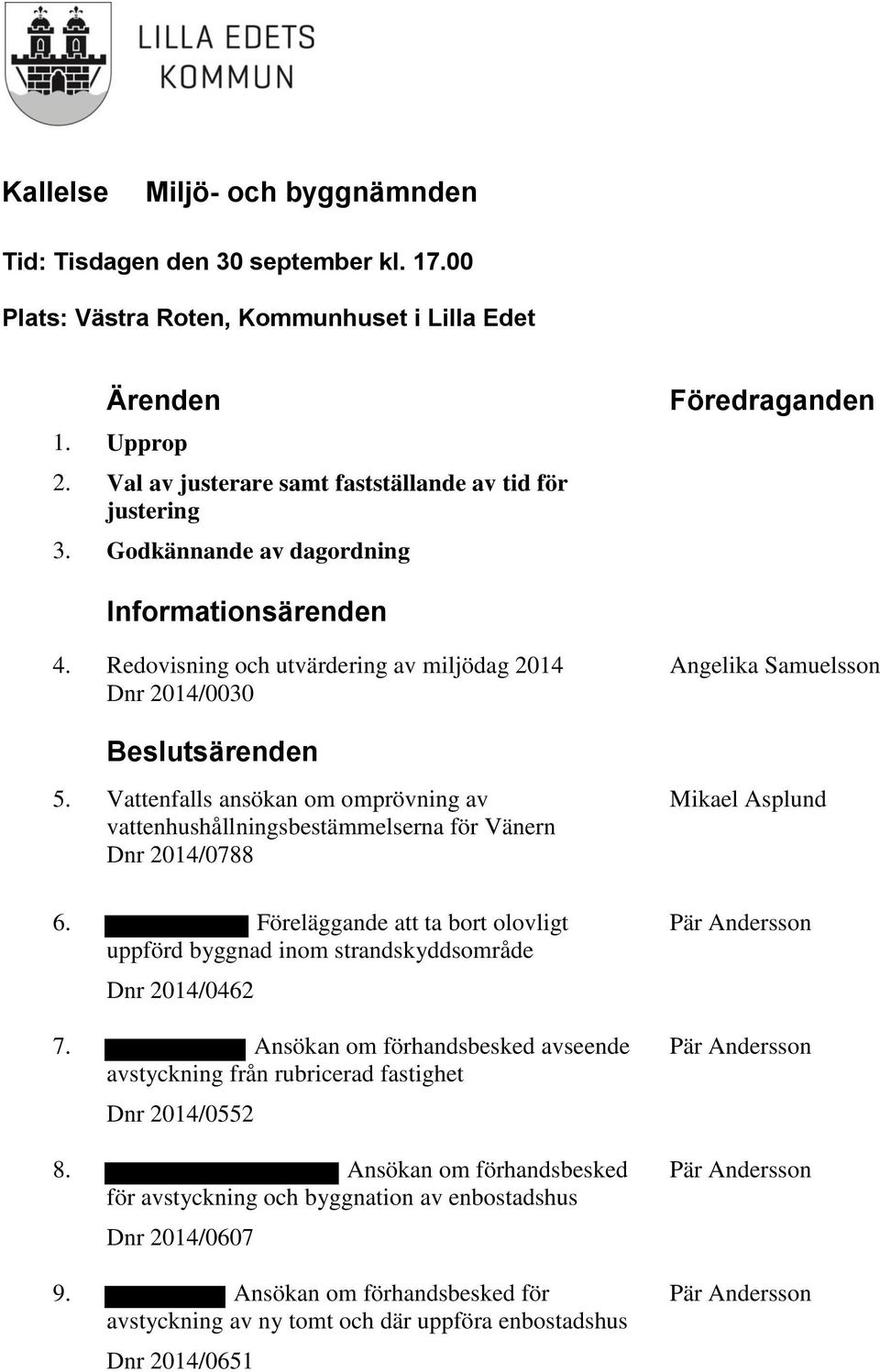 Vattenfalls ansökan om omprövning av vattenhushållningsbestämmelserna för Vänern Dnr 2014/0788 6. Föreläggande att ta bort olovligt uppförd byggnad inom strandskyddsområde Dnr 2014/0462 7.