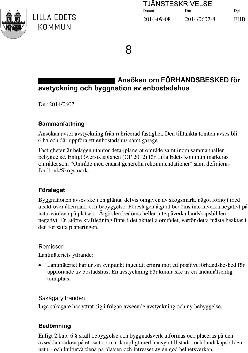 Enligt översiktsplanen (ÖP 2012) för Lilla Edets kommun markeras området som Område med endast generella rekommendationer samt definieras Jordbruk/Skogsmark Förslaget Byggnationen avses ske i en