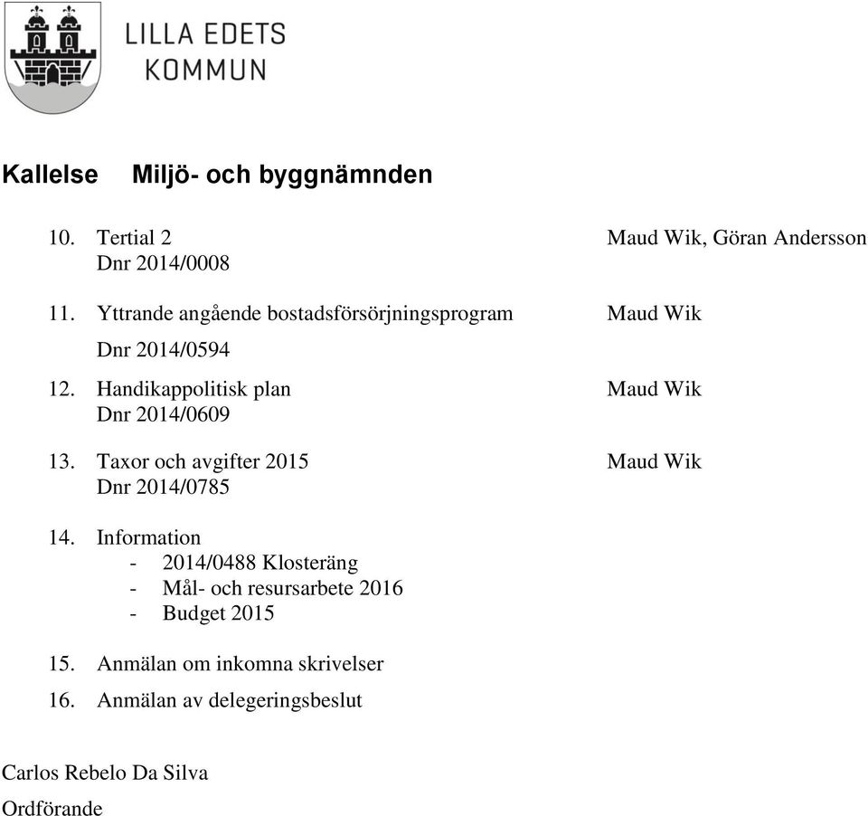 Taxor och avgifter 2015 Dnr 2014/0785 Maud Wik, Göran Andersson Maud Wik Maud Wik Maud Wik 14.