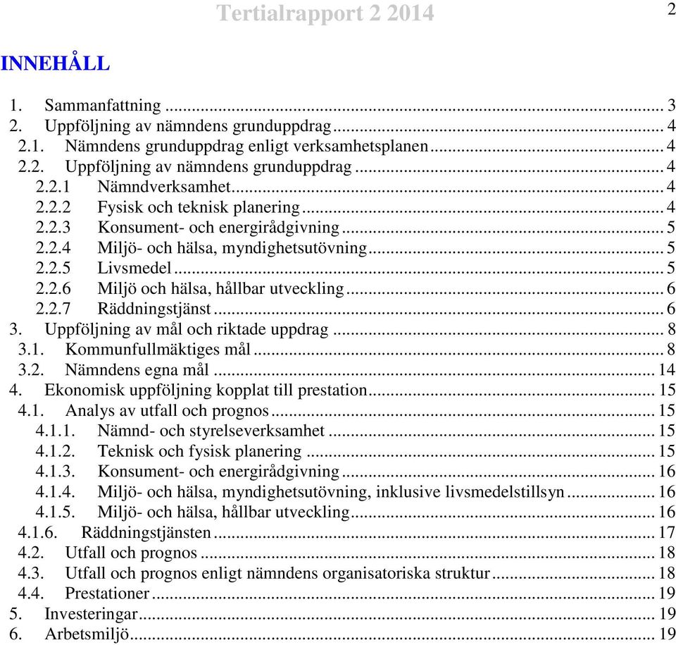 .. 6 2.2.7 Räddningstjänst... 6 3. Uppföljning av mål och riktade uppdrag... 8 3.1. Kommunfullmäktiges mål... 8 3.2. Nämndens egna mål... 14 4. Ekonomisk uppföljning kopplat till prestation... 15 4.1. Analys av utfall och prognos.