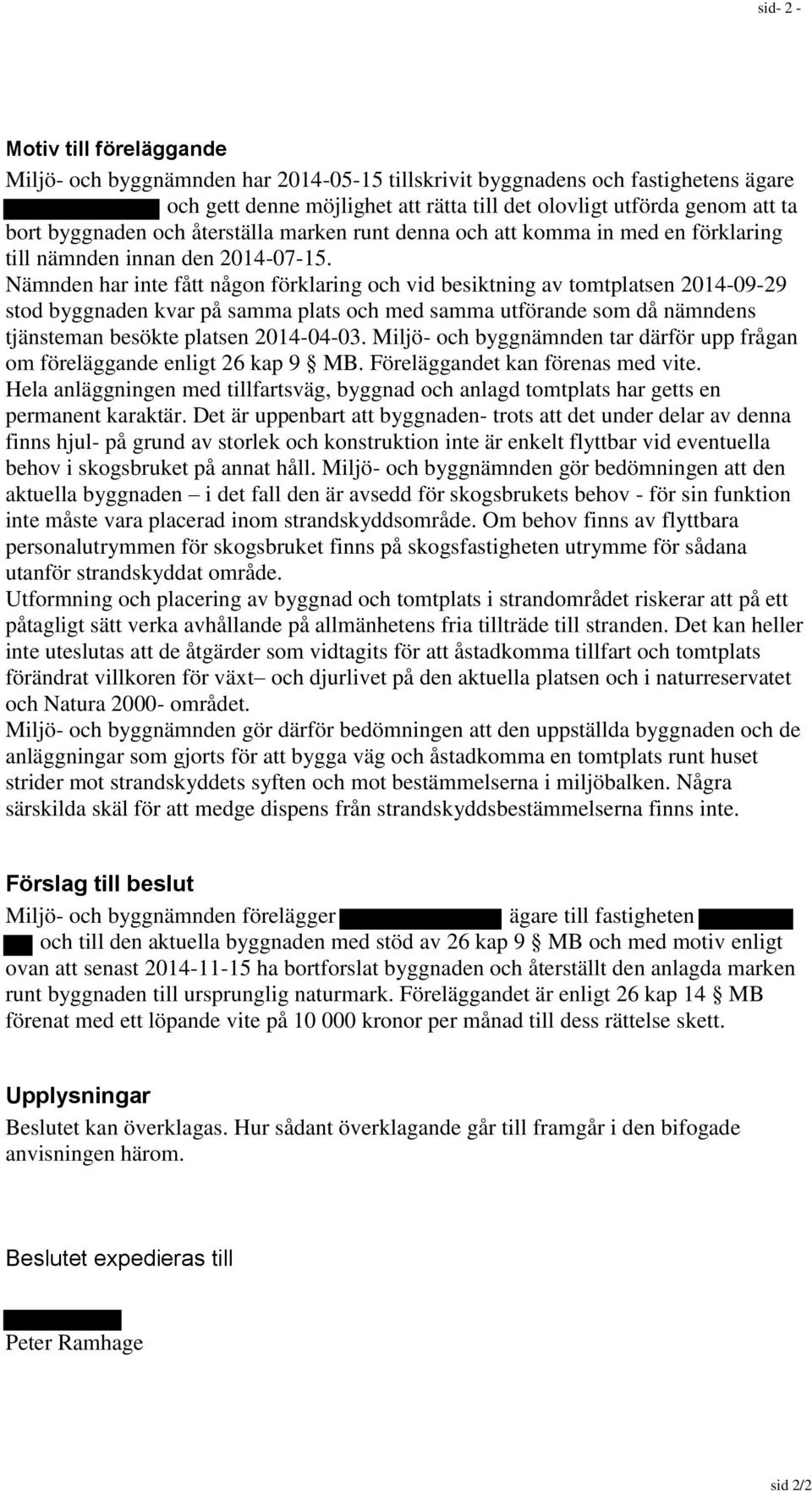 Nämnden har inte fått någon förklaring och vid besiktning av tomtplatsen 2014-09-29 stod byggnaden kvar på samma plats och med samma utförande som då nämndens tjänsteman besökte platsen 2014-04-03.