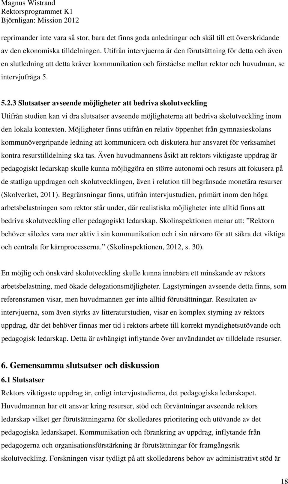 3 Slutsatser avseende möjligheter att bedriva skolutveckling Utifrån studien kan vi dra slutsatser avseende möjligheterna att bedriva skolutveckling inom den lokala kontexten.