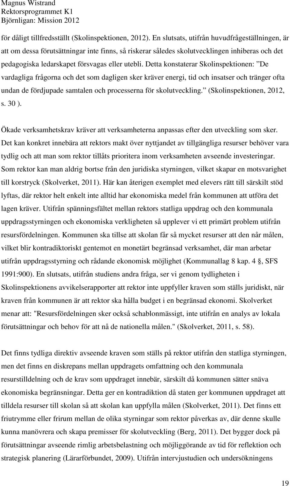 Detta konstaterar Skolinspektionen: De vardagliga frågorna och det som dagligen sker kräver energi, tid och insatser och tränger ofta undan de fördjupade samtalen och processerna för skolutveckling.