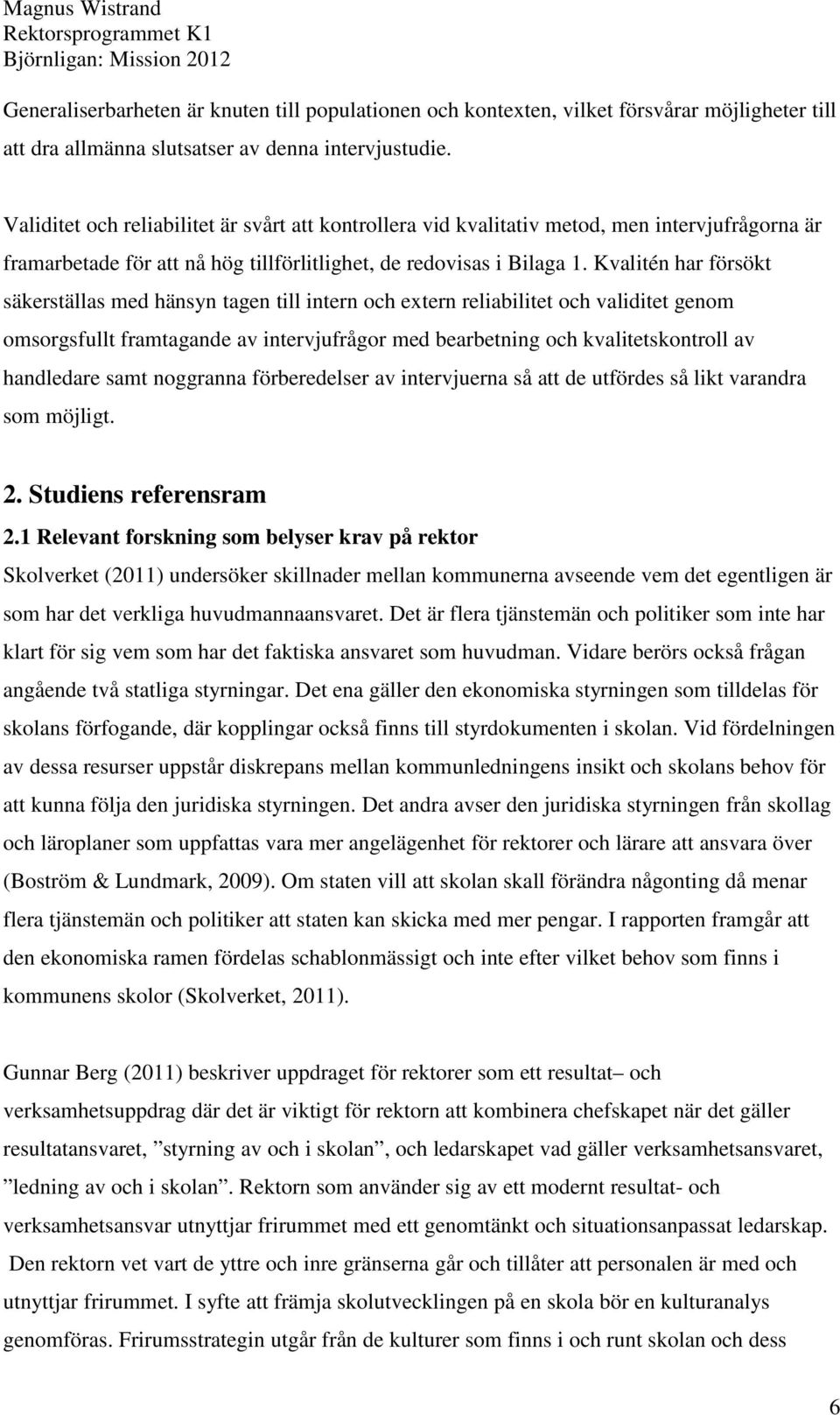 Kvalitén har försökt säkerställas med hänsyn tagen till intern och extern reliabilitet och validitet genom omsorgsfullt framtagande av intervjufrågor med bearbetning och kvalitetskontroll av