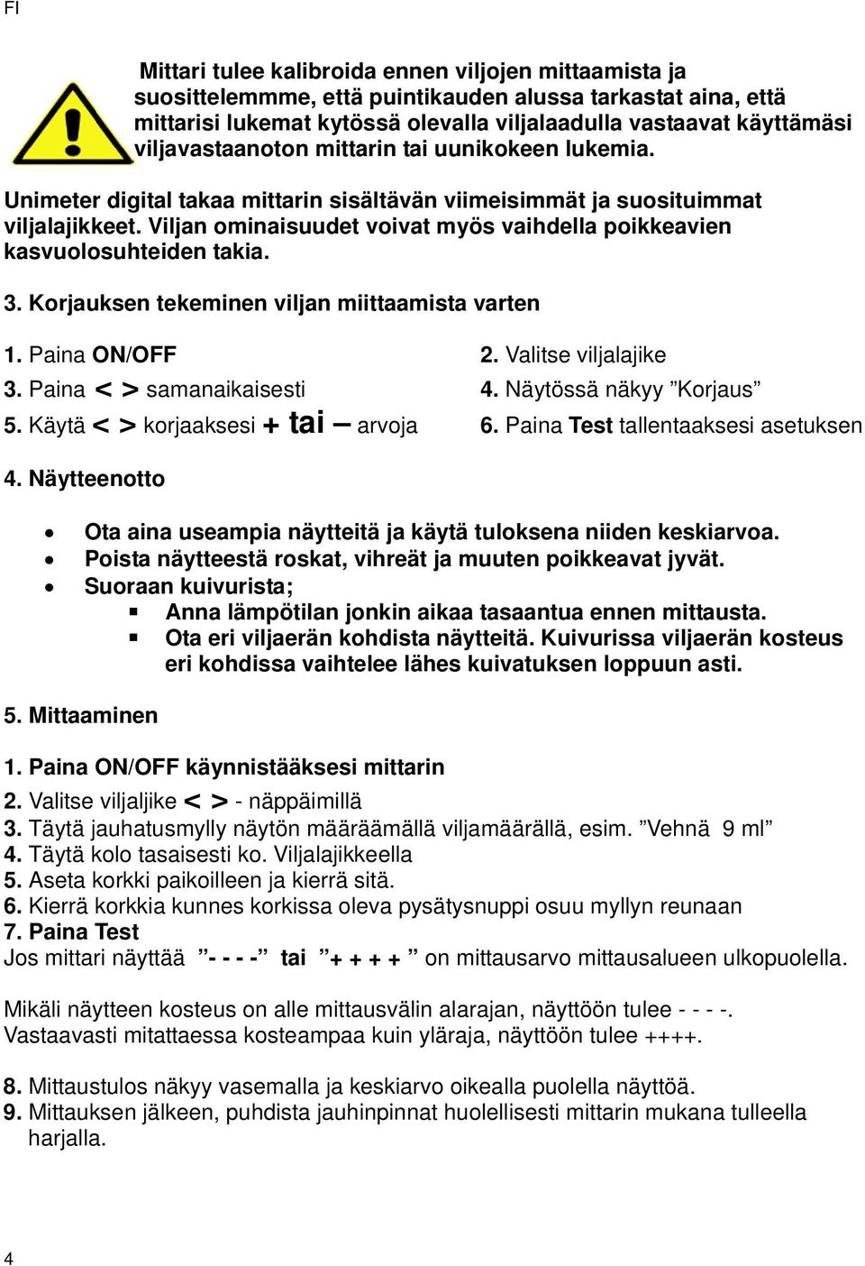 Viljan ominaisuudet voivat myös vaihdella poikkeavien kasvuolosuhteiden takia. 3. Korjauksen tekeminen viljan miittaamista varten 1. Paina ON/OFF 2. Valitse viljalajike 3. Paina < > samanaikaisesti 4.