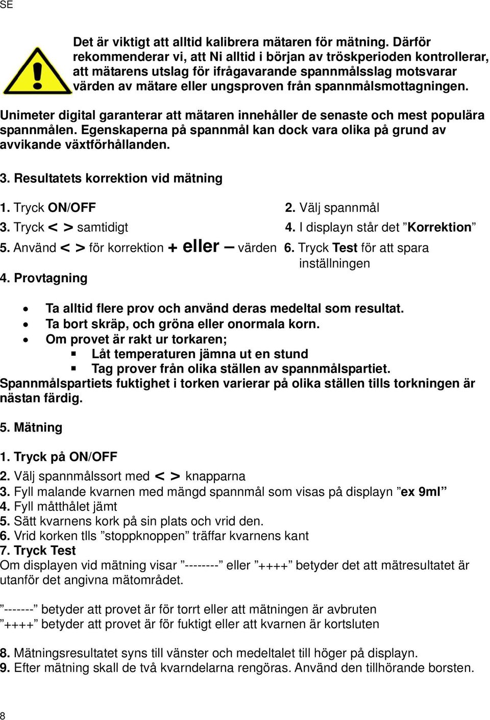 spannmålsmottagningen. Unimeter digital garanterar att mätaren innehåller de senaste och mest populära spannmålen. Egenskaperna på spannmål kan dock vara olika på grund av avvikande växtförhållanden.