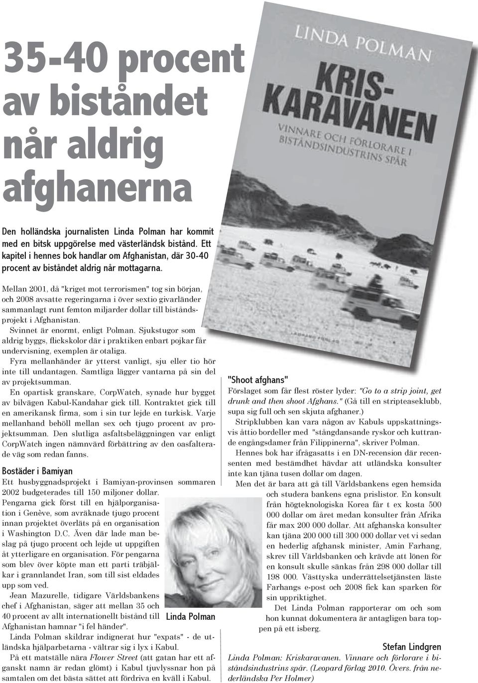 Mellan 2001, då "kriget mot terrorismen" tog sin början, och 2008 avsatte regeringarna i över sextio givarländer sammanlagt runt femton miljarder dollar till biståndsprojekt i Afghanistan.