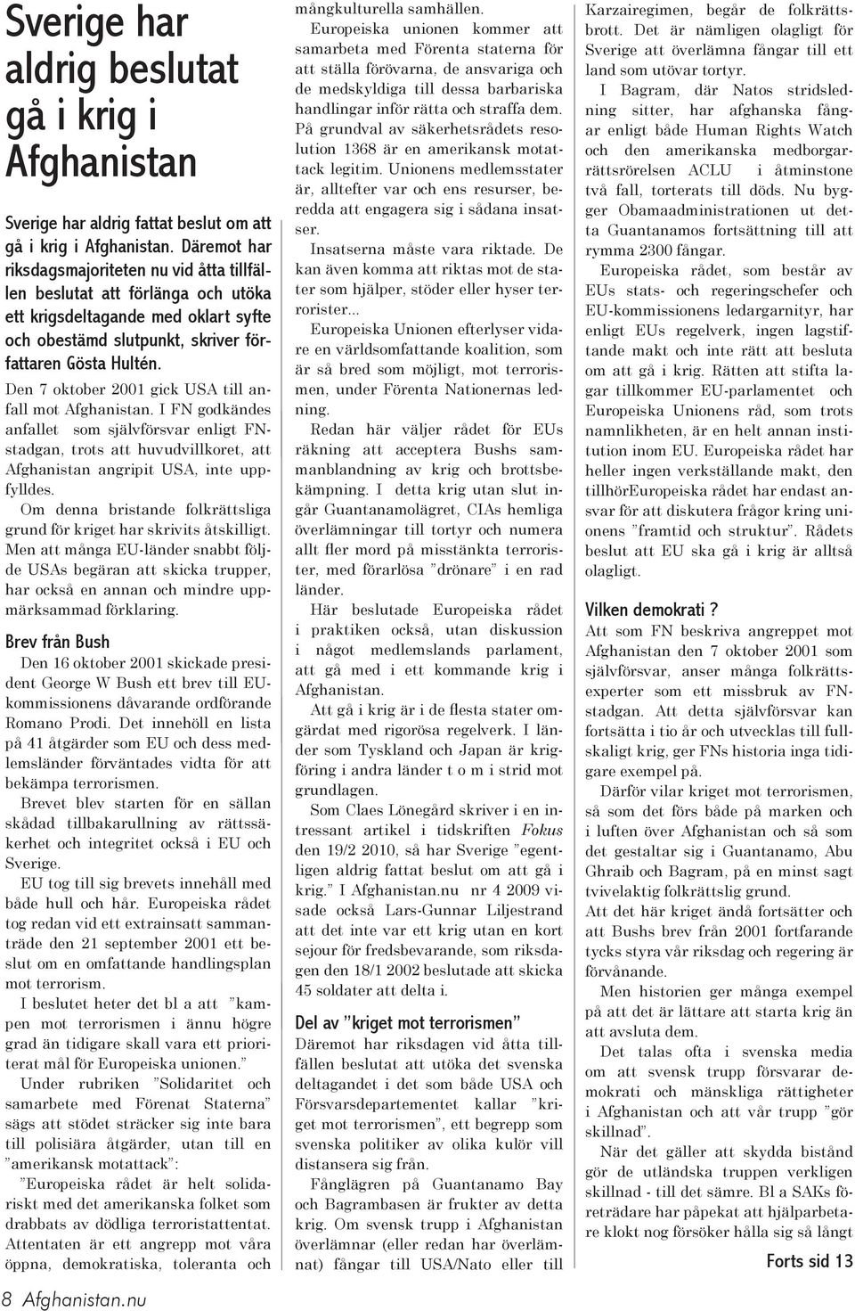 Den 7 oktober 2001 gick USA till anfall mot Afghanistan. I FN godkändes anfallet som självförsvar enligt FNstadgan, trots att huvudvillkoret, att Afghanistan angripit USA, inte uppfylldes.