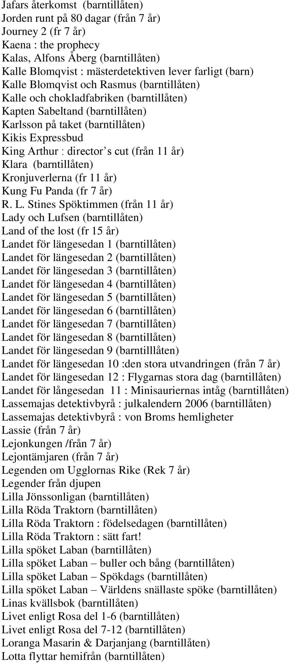 11 år) Klara (barntillåten) Kronjuverlerna (fr 11 år) Kung Fu Panda (fr 7 år) R. L.