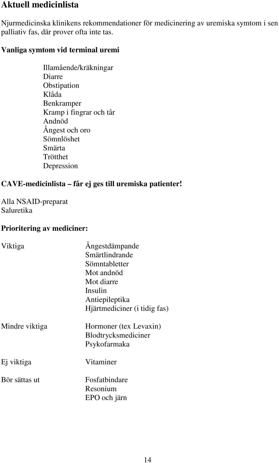 CAVE-medicinlista får ej ges till uremiska patienter!